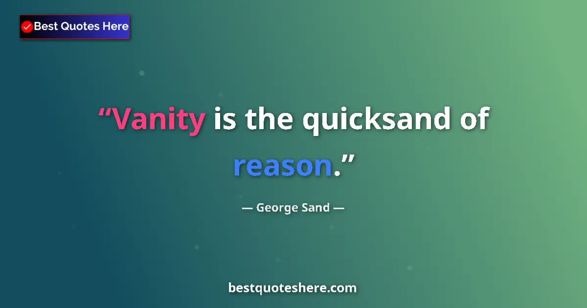 Quote by George Sand: Vanity is the quicksand of reason....