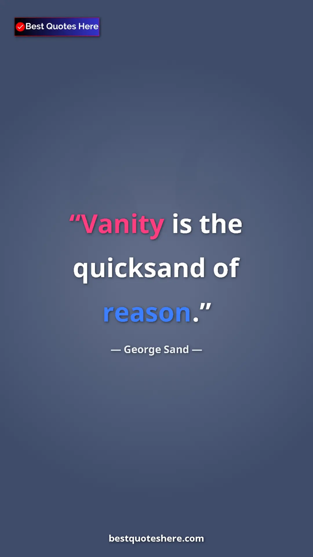 George Sand Quote Card: "Vanity is the quicksand of reason." Pinterest quote poster by George Sand: "Vanity is the quicksand of reason."