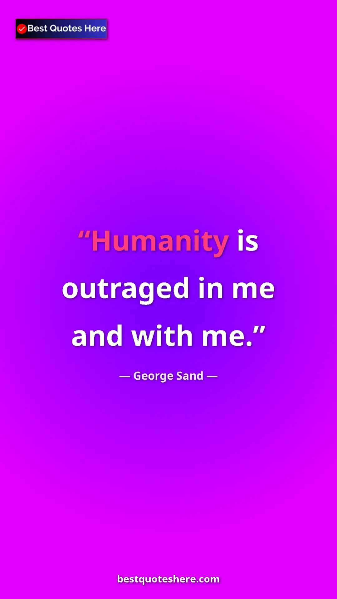 George Sand Quote Card: "Humanity is outraged in me and with me." Pinterest quote poster by George Sand: "Humanity is outraged in me and with me."