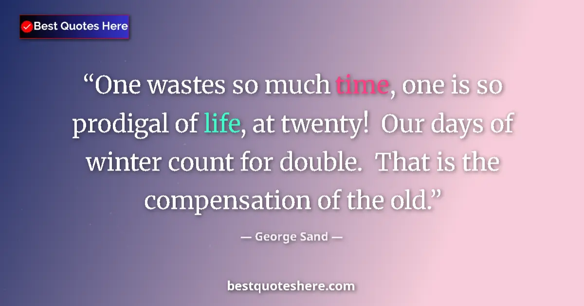 Quote by George Sand: One wastes so much time, one is so prodigal of life, at twenty!  Our days of winter count for double...