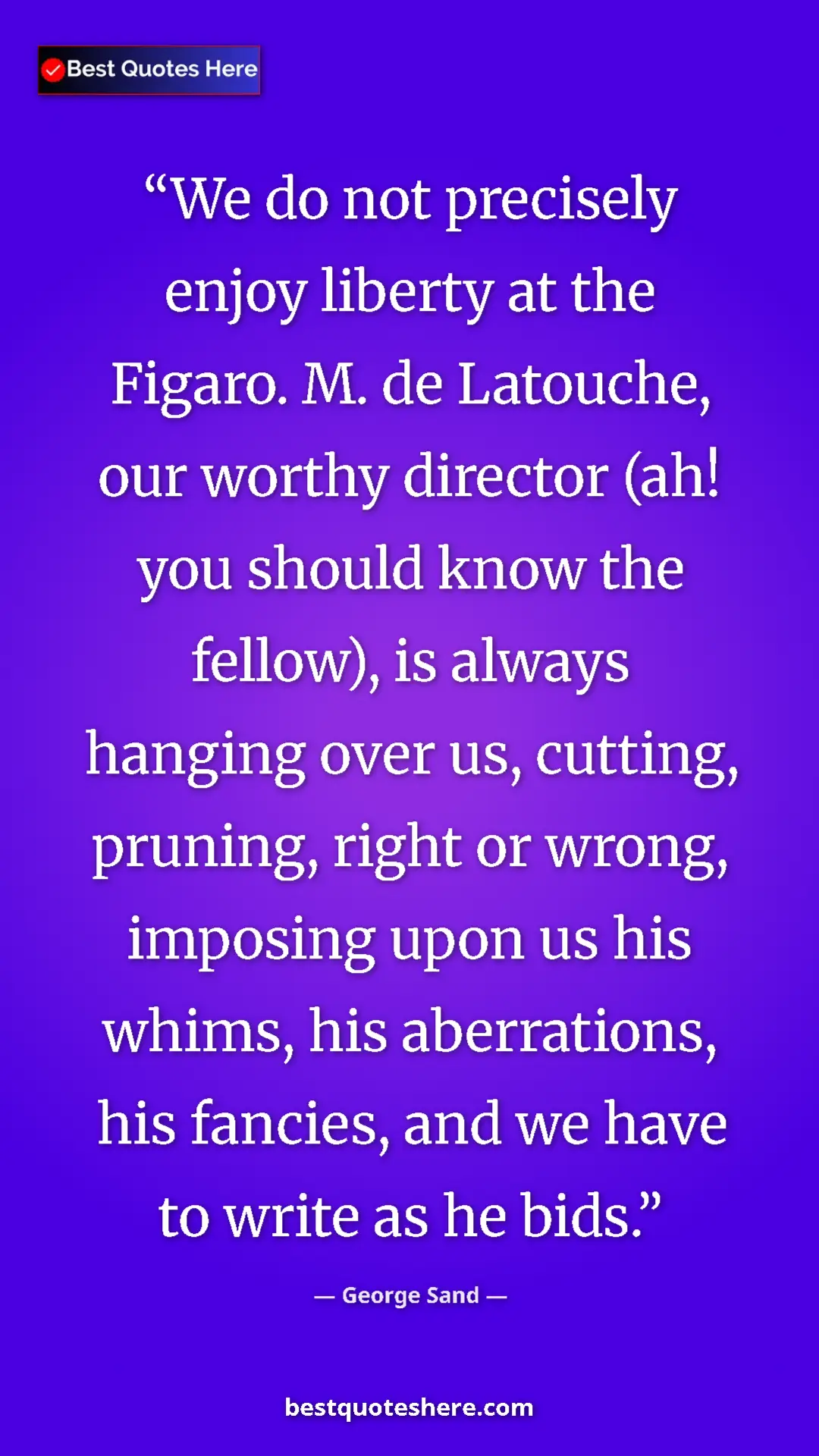 George Sand Quote Card: "We do not precisely enjoy liberty at the Figaro. M. de..." Pinterest quote poster by George Sand: "We do not precisely enjoy liberty at the Figaro. M. de..."