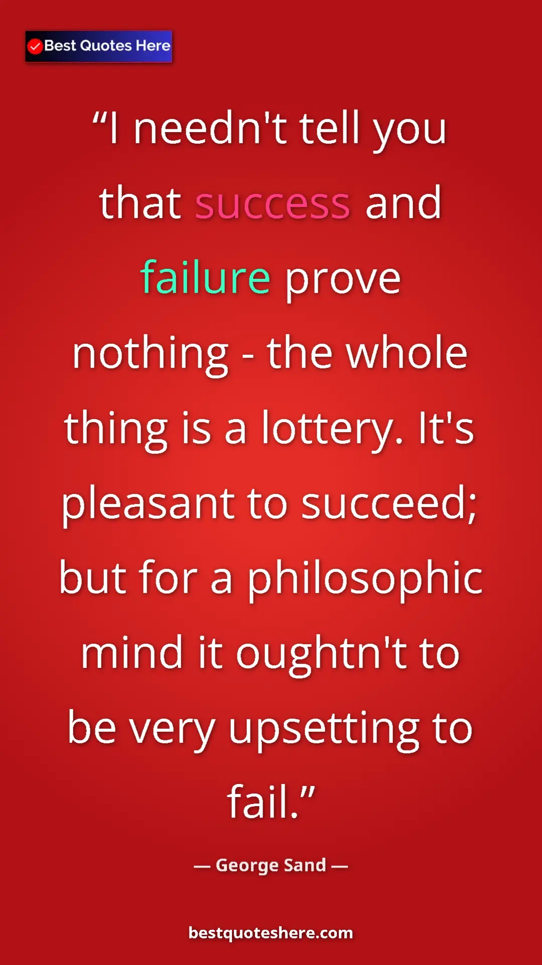 Pinterest quote poster by George Sand: "I needn't tell you that success and failure prove nothing -..."
