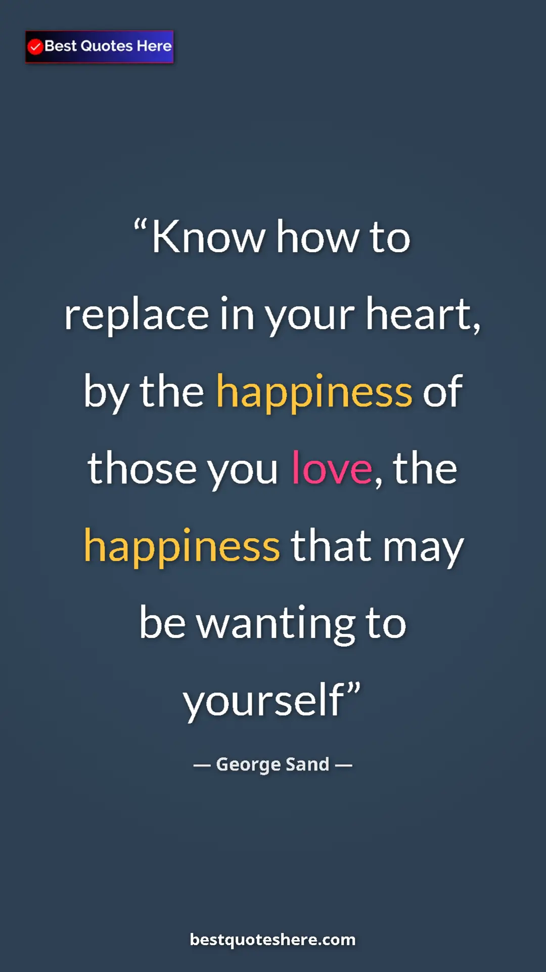 George Sand Quote Card: "Know how to replace in your heart, by the happiness of..." Pinterest quote poster by George Sand: "Know how to replace in your heart, by the happiness of..."