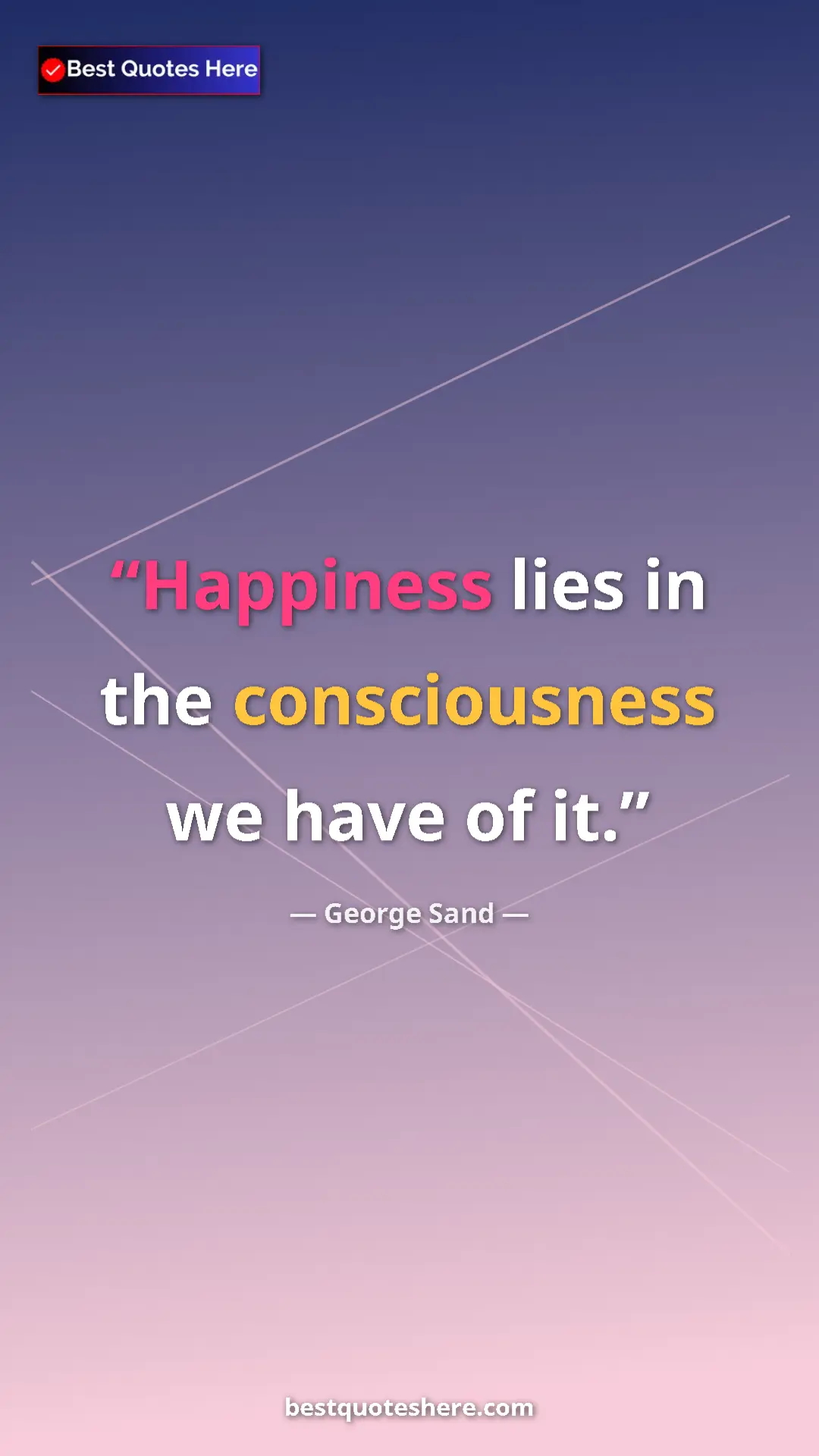 George Sand Quote Card: "Happiness lies in the consciousness we have of it." Pinterest quote poster by George Sand: "Happiness lies in the consciousness we have of it."