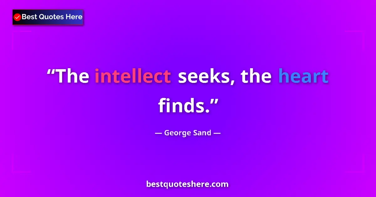 Quote by George Sand: The intellect seeks, the heart finds....
