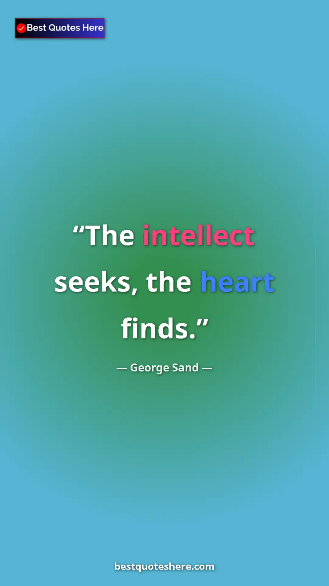 George Sand Quote Card: "The intellect seeks, the heart finds." Pinterest quote poster by George Sand: "The intellect seeks, the heart finds."