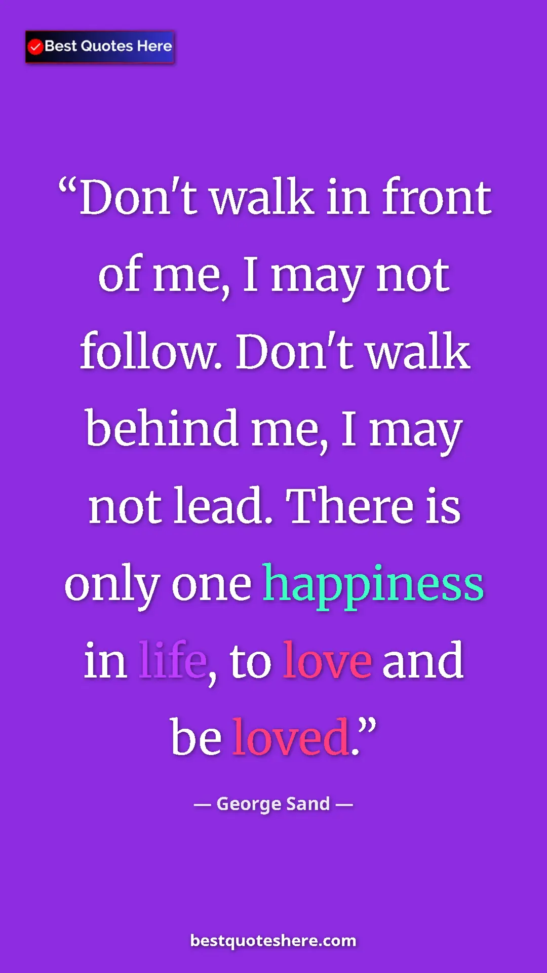 George Sand Quote Card: "Don't walk in front of me, I may not follow. Don't walk..." Pinterest quote poster by George Sand: "Don't walk in front of me, I may not follow. Don't walk..."