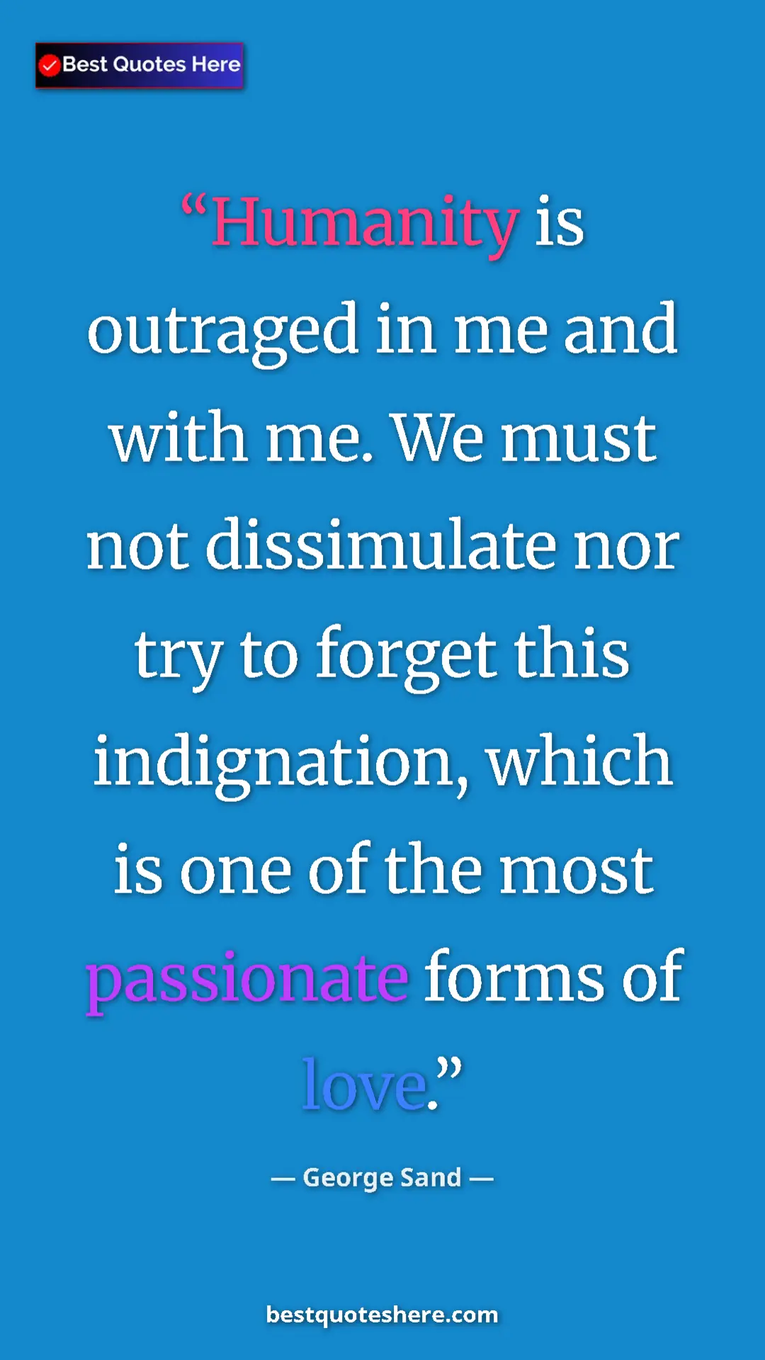 George Sand Quote Card: "Humanity is outraged in me and with me. We must not..." Pinterest quote poster by George Sand: "Humanity is outraged in me and with me. We must not..."