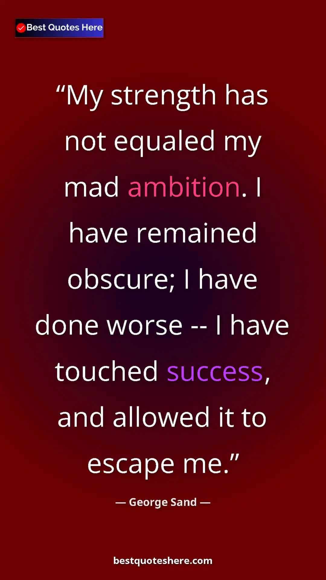 George Sand Quote Card: "My strength has not equaled my mad ambition. I have..." Pinterest quote poster by George Sand: "My strength has not equaled my mad ambition. I have..."