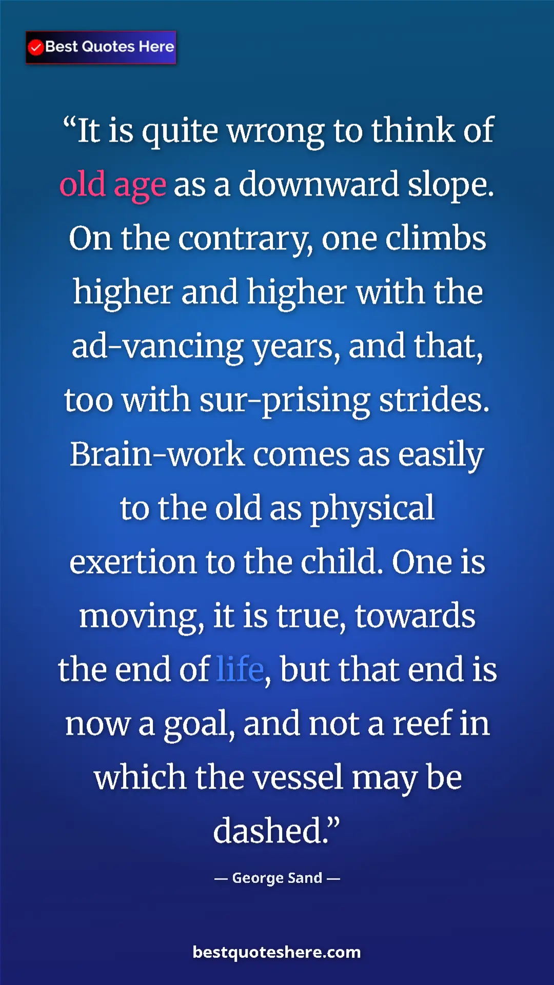 George Sand Quote Card: "It is quite wrong to think of old age as a downward slope...." Pinterest quote poster by George Sand: "It is quite wrong to think of old age as a downward slope...."