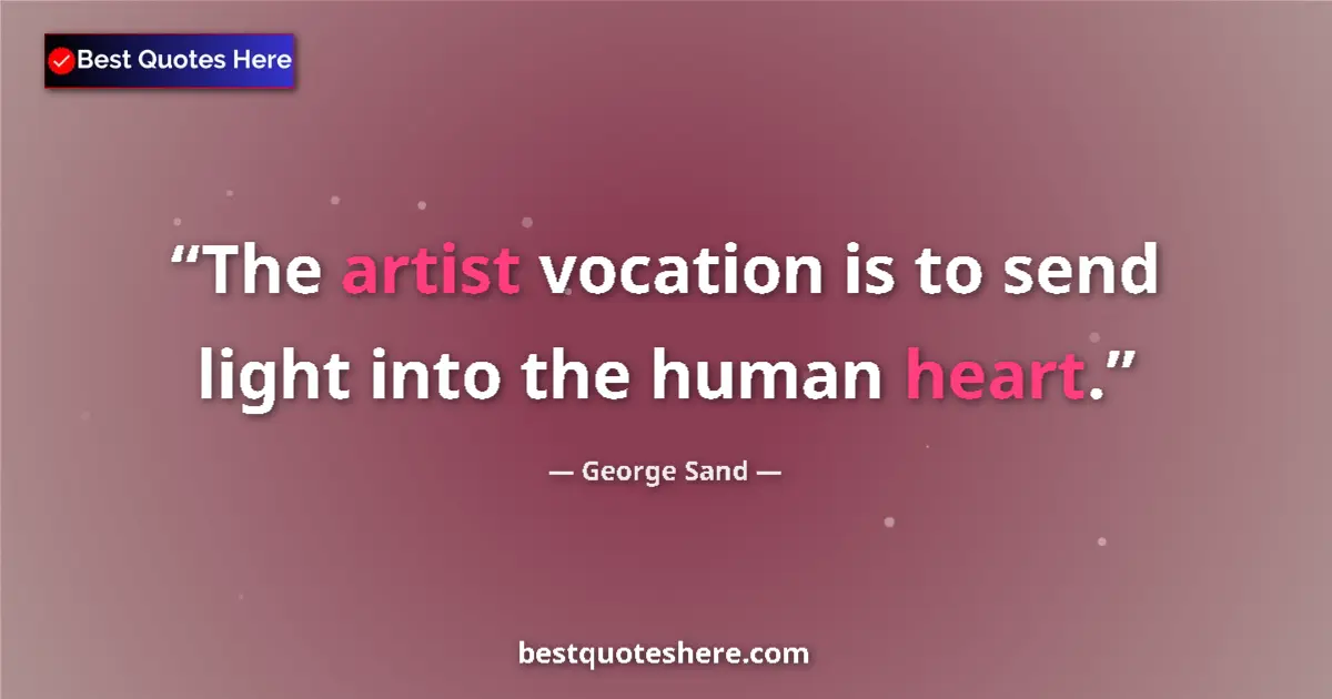 Quote by George Sand: The artist vocation is to send light into the human heart....
