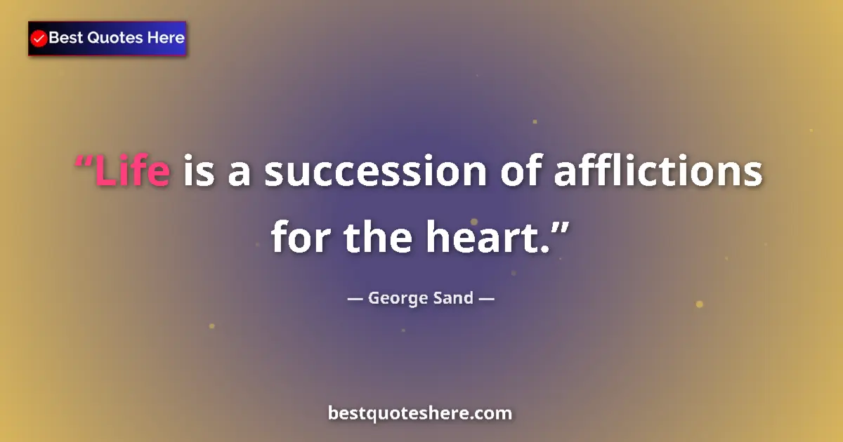 Quote by George Sand: Life is a succession of afflictions for the heart....