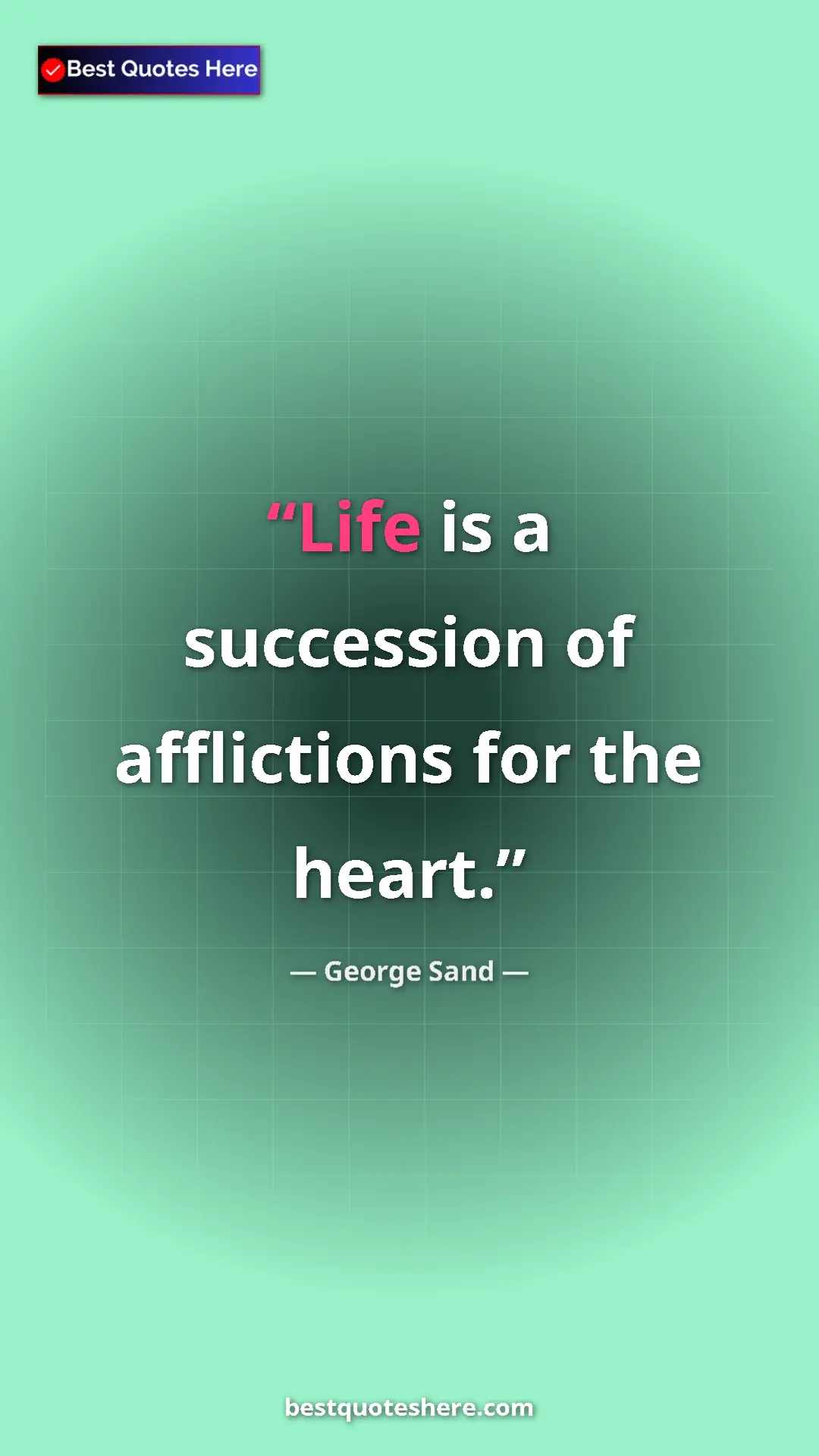 George Sand Quote Card: "Life is a succession of afflictions for the heart." Pinterest quote poster by George Sand: "Life is a succession of afflictions for the heart."