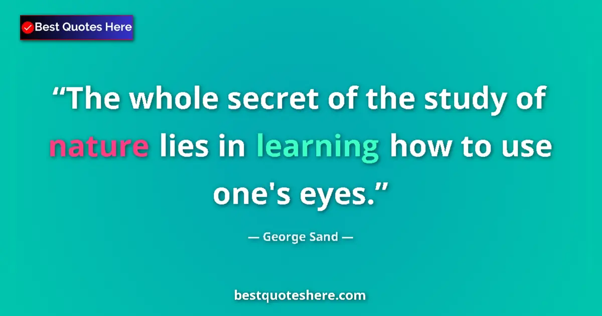 George Sand quote: "The whole secret of the study of nature lies in learning..."