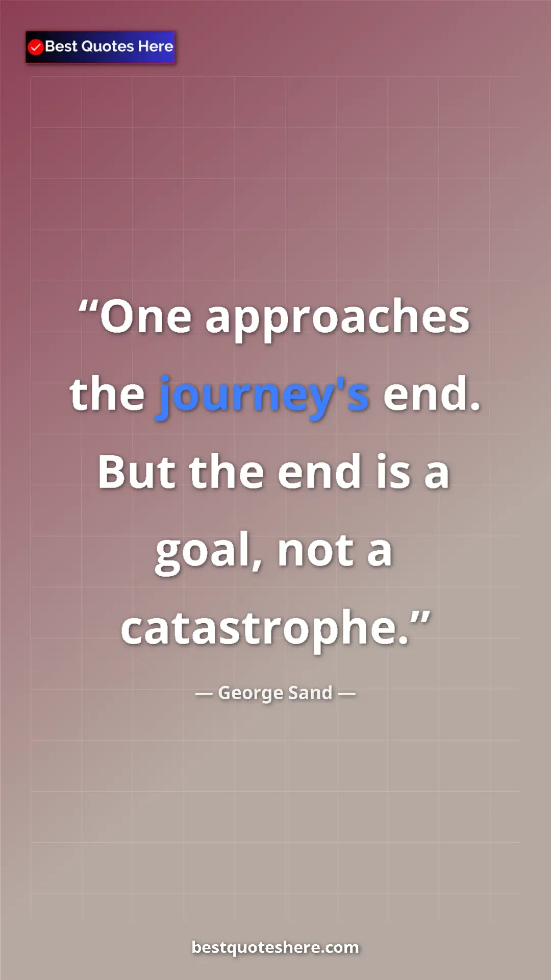 Pinterest quote poster by George Sand: "One approaches the journey's end. But the end is a goal,..."