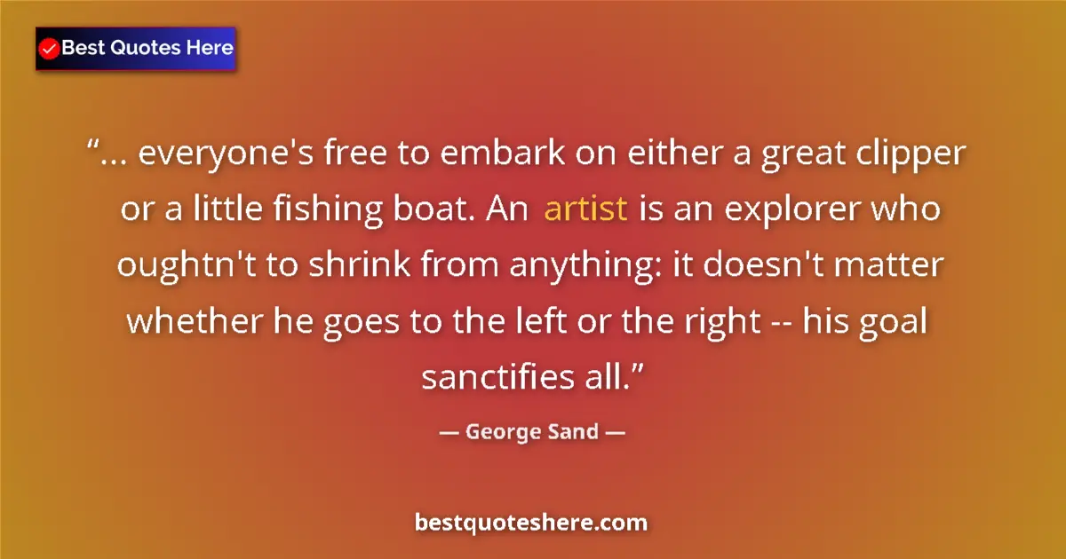 Image for the quote by George Sand: ... everyone's free to embark on either a great clipper or a little fishing boat. An artist is an ex...