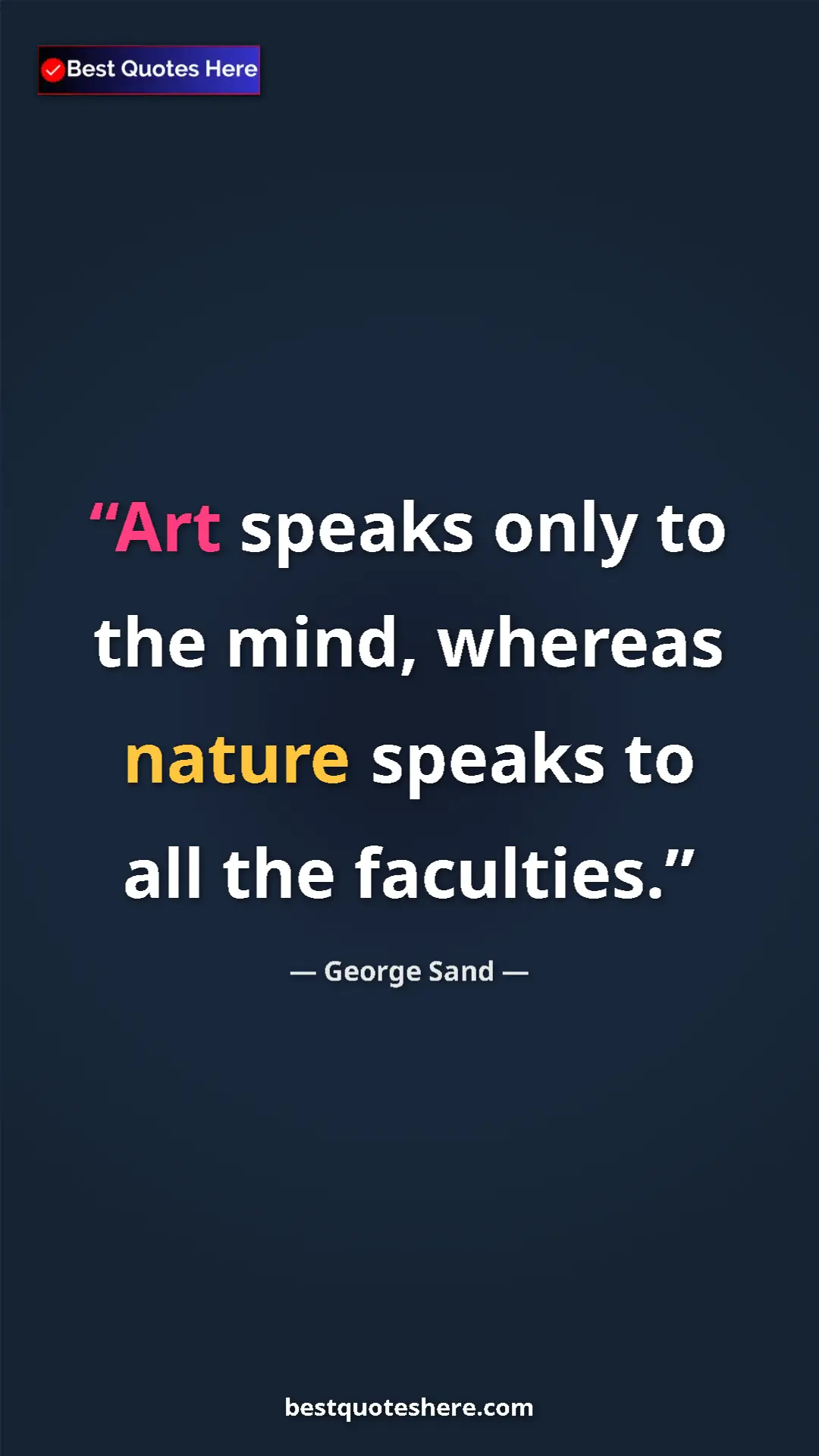 George Sand Quote Card: "Art speaks only to the mind, whereas nature speaks to all..." Pinterest quote poster by George Sand: "Art speaks only to the mind, whereas nature speaks to all..."