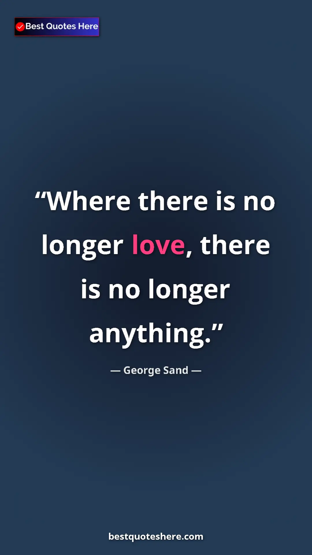 Pinterest quote poster by George Sand: "Where there is no longer love, there is no longer anything."