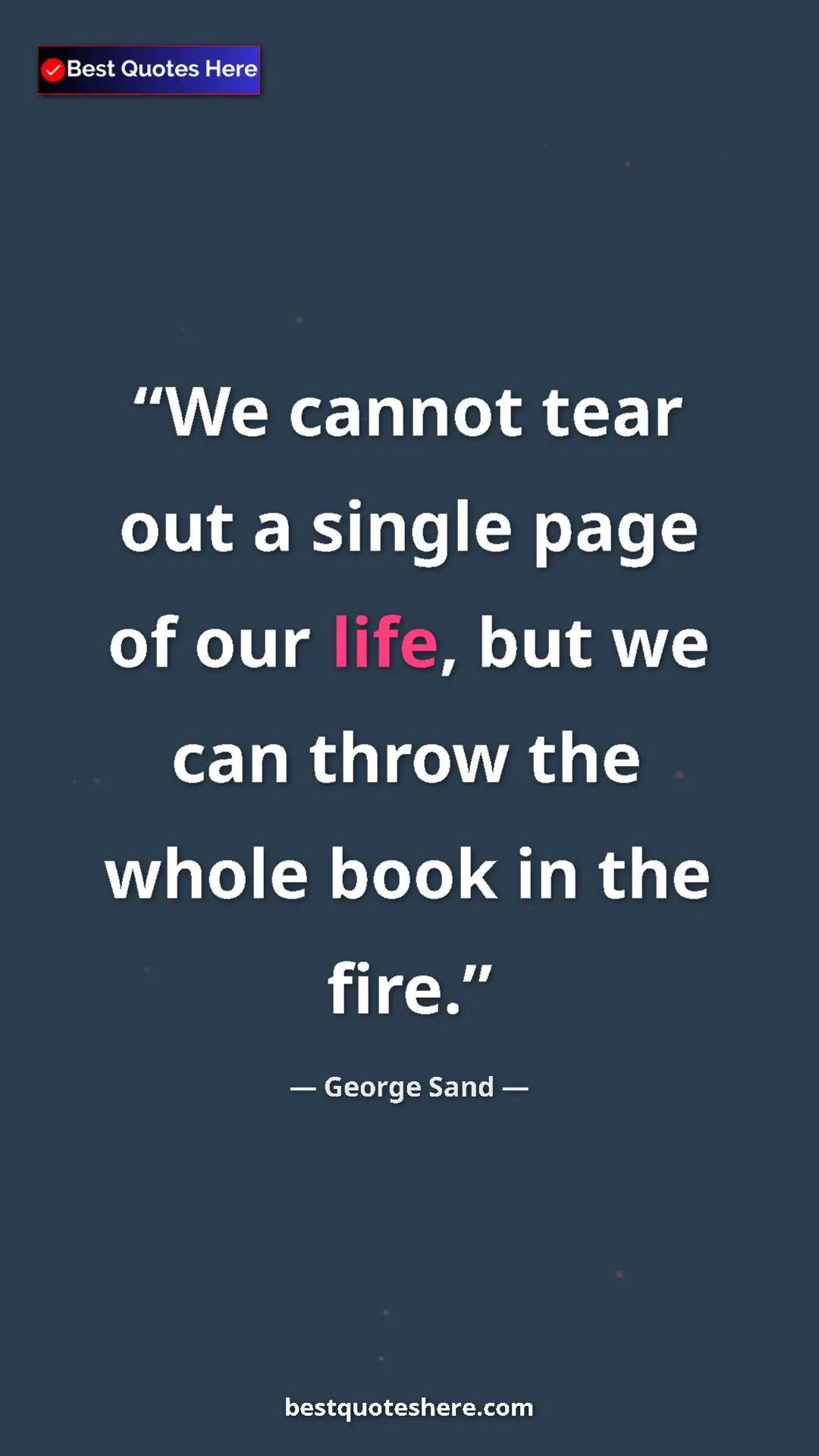 Pinterest quote poster by George Sand: "We cannot tear out a single page of our life, but we can..."