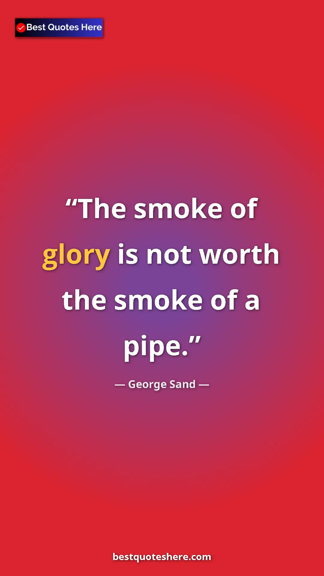 Pinterest quote poster by George Sand: "The smoke of glory is not worth the smoke of a pipe."