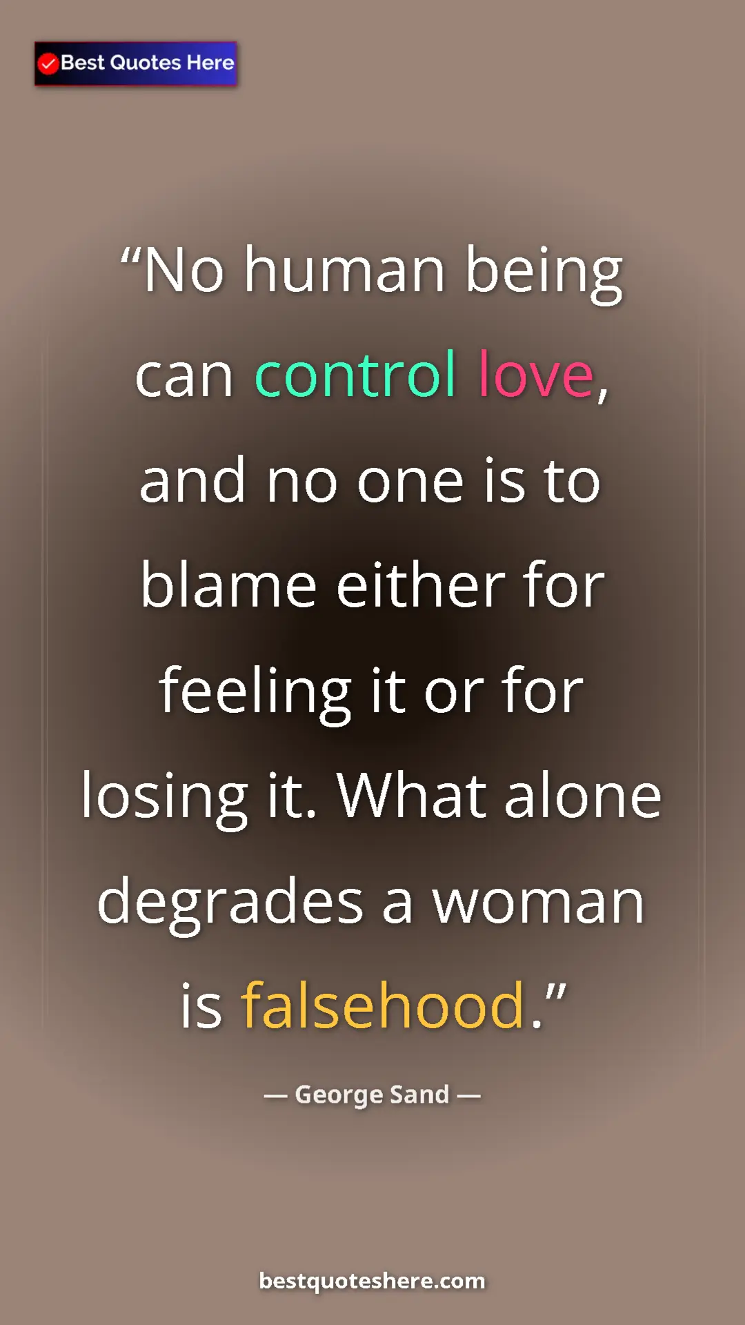 George Sand Quote Card: "No human being can control love, and no one is to blame..." Pinterest quote poster by George Sand: "No human being can control love, and no one is to blame..."