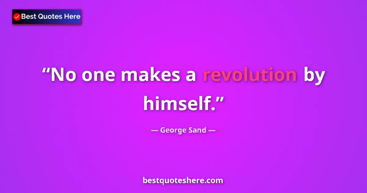 Quote by George Sand: No one makes a revolution by himself....