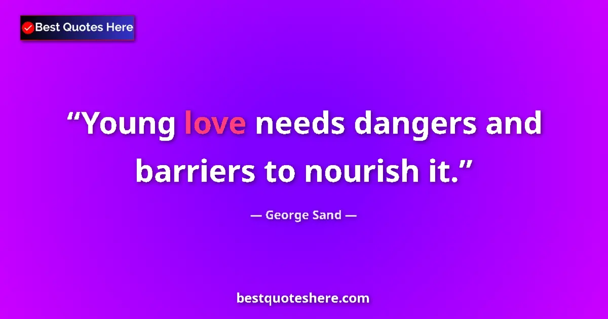 Image for the quote by George Sand: Young love needs dangers and barriers to nourish it....
