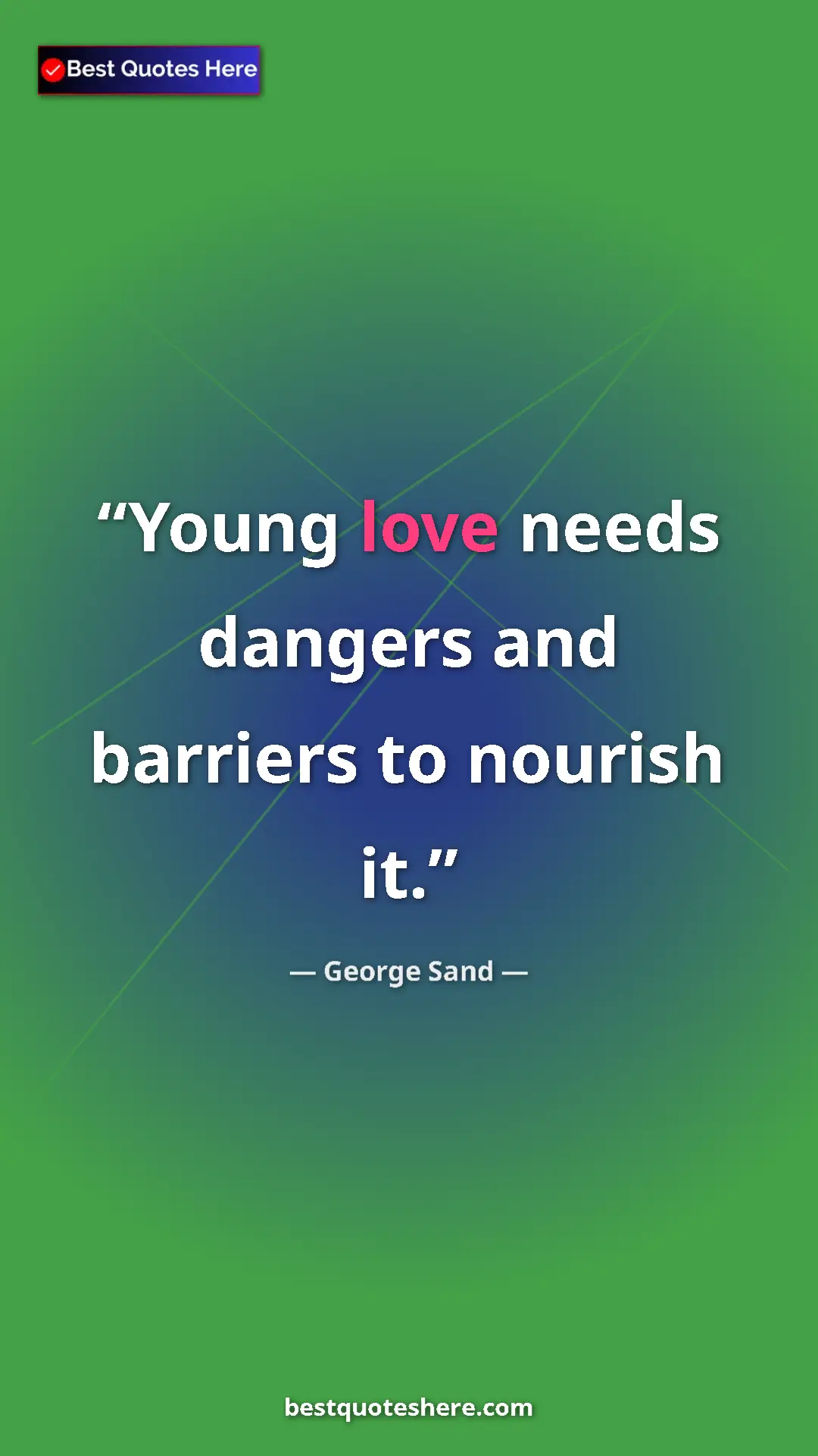 Pinterest quote poster by George Sand: "Young love needs dangers and barriers to nourish it."