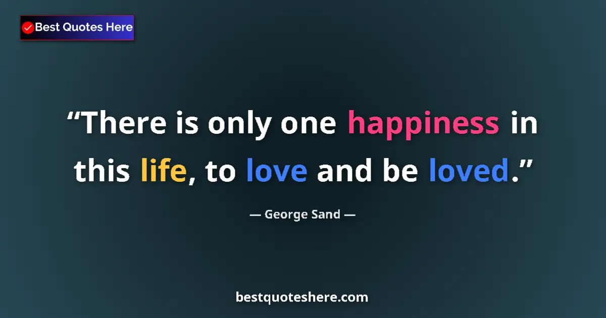 Quote by George Sand: There is only one happiness in this life, to love and be loved....