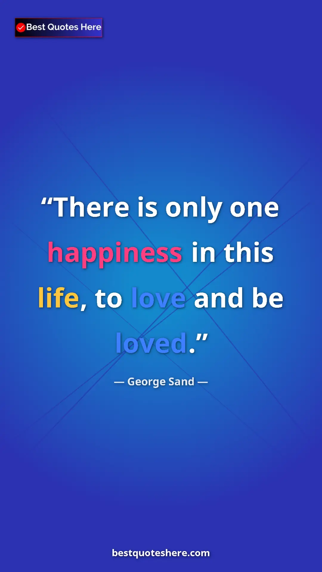 George Sand Quote Card: "There is only one happiness in this life, to love and be..." Pinterest quote poster by George Sand: "There is only one happiness in this life, to love and be..."