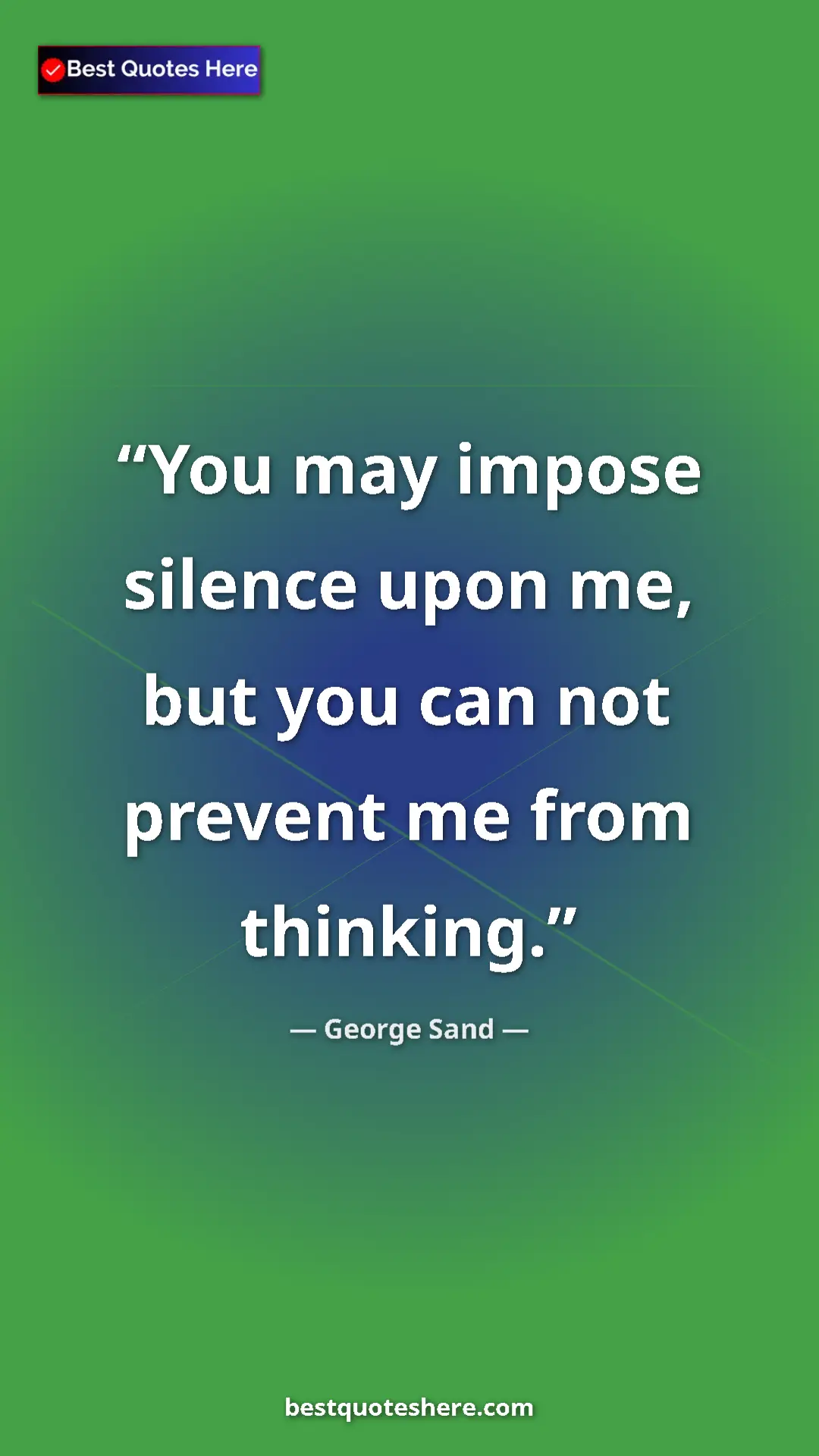 Pinterest quote poster by George Sand: "You may impose silence upon me, but you can not prevent me..."