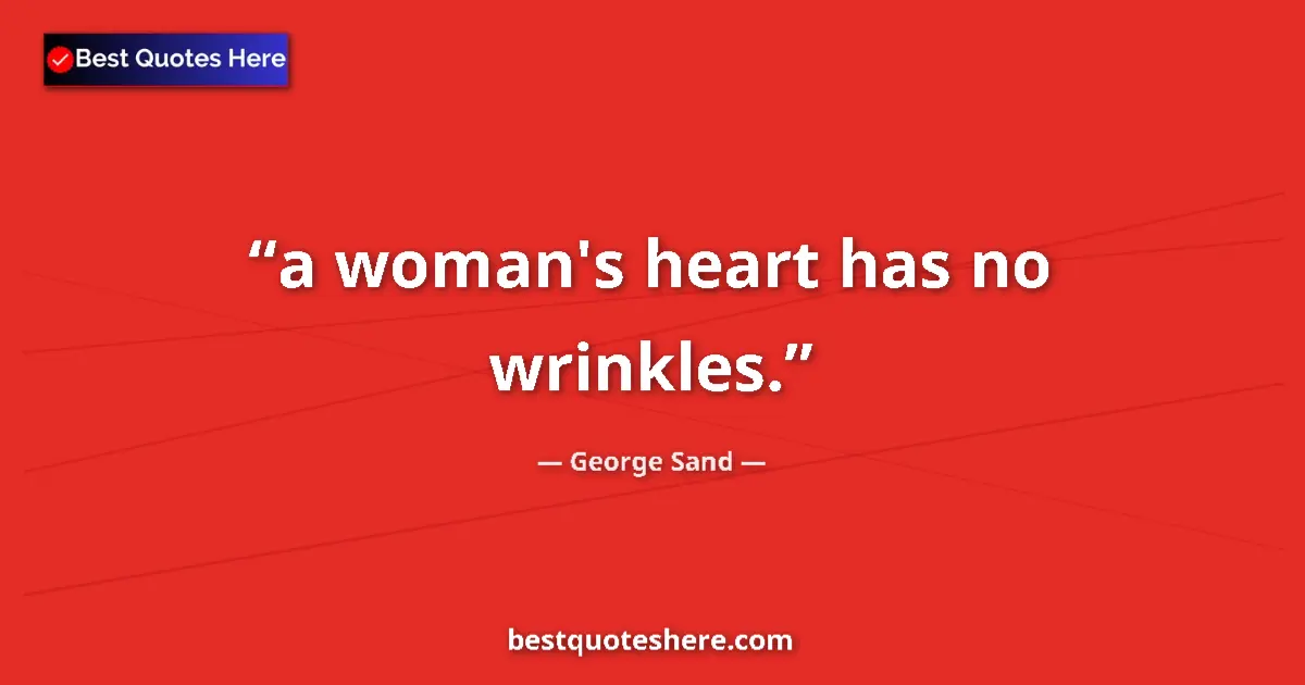 Quote by George Sand: a woman's heart has no wrinkles....