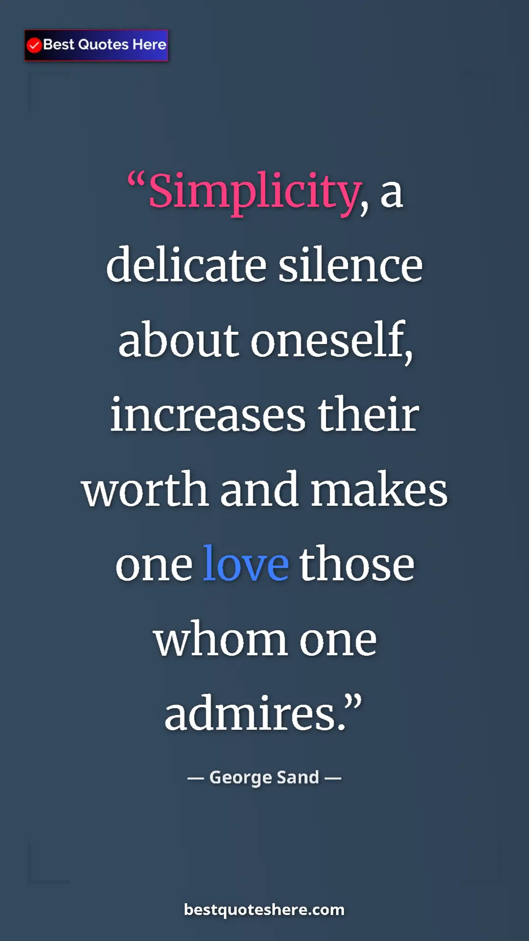 George Sand Quote Card: "Simplicity, a delicate silence about oneself, increases..." Pinterest quote poster by George Sand: "Simplicity, a delicate silence about oneself, increases..."