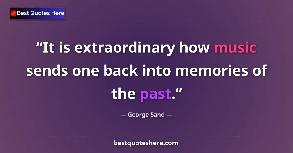 Quote by George Sand: It is extraordinary how music sends one back into memories of the past....