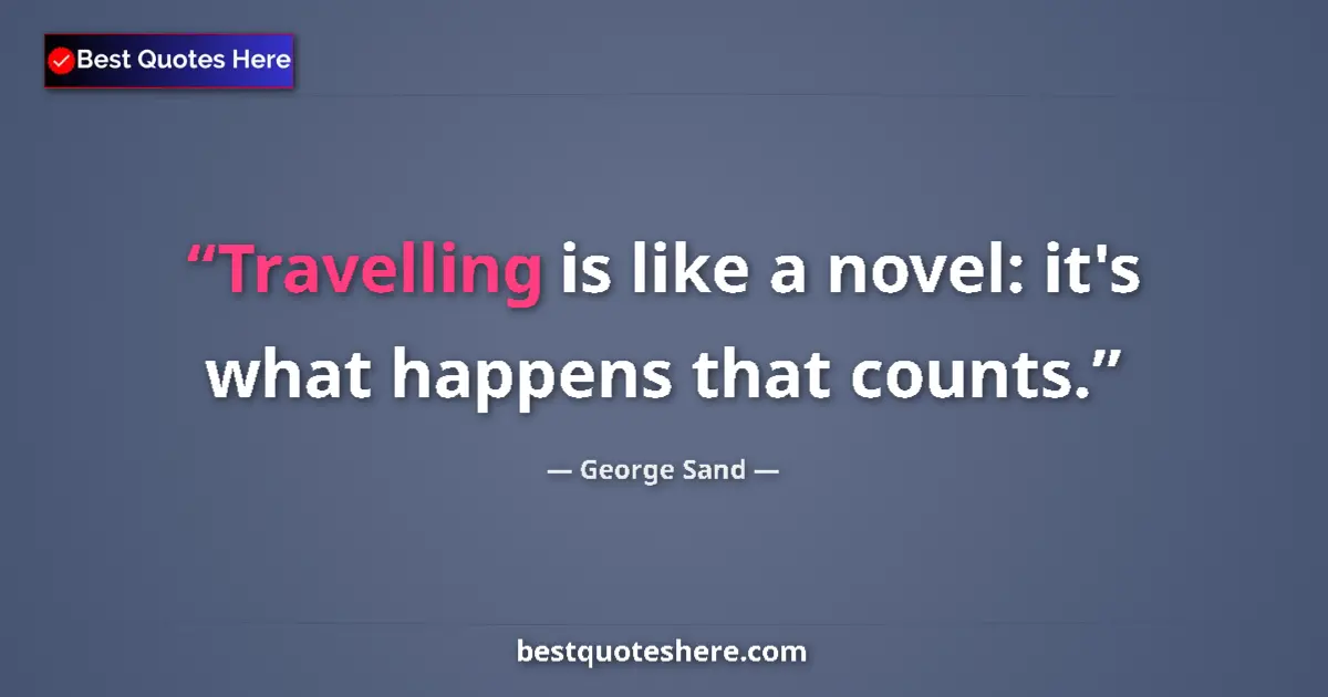 Quote by George Sand: Travelling is like a novel: it's what happens that counts....
