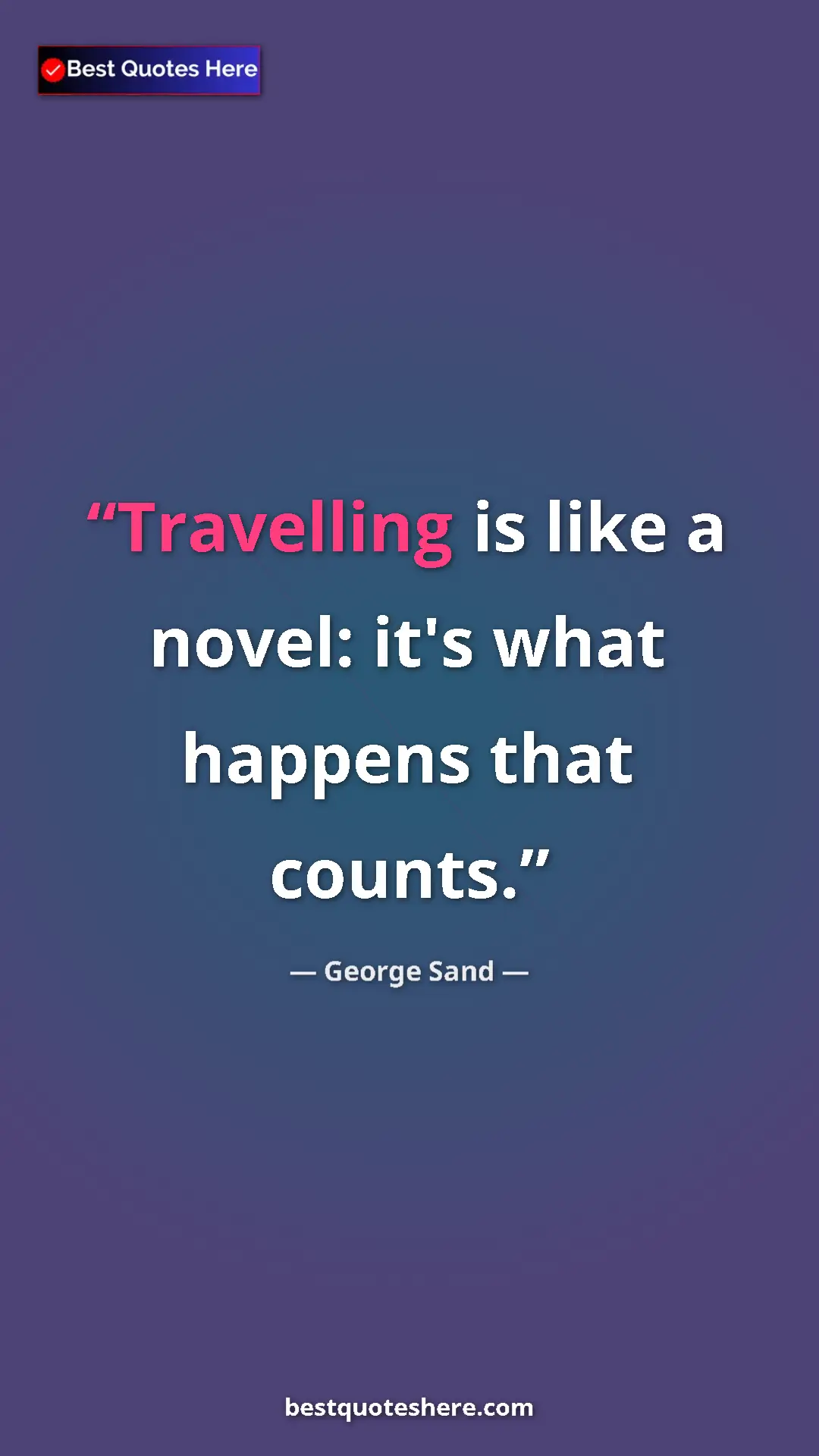 George Sand Quote Card: "Travelling is like a novel: it's what happens that counts." Pinterest quote poster by George Sand: "Travelling is like a novel: it's what happens that counts."