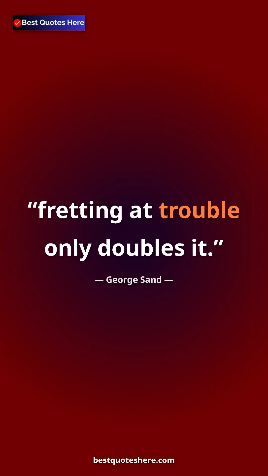 George Sand Quote Card: "fretting at trouble only doubles it." Pinterest quote poster by George Sand: "fretting at trouble only doubles it."