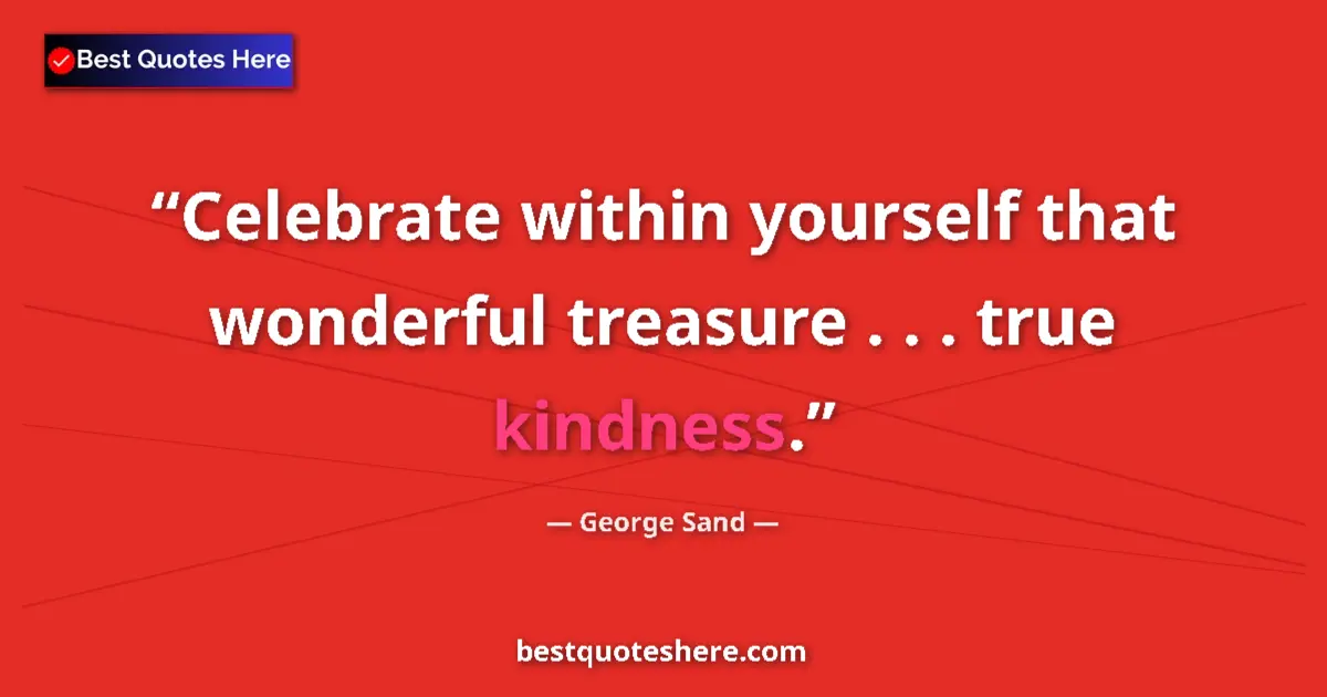 Quote by George Sand: Celebrate within yourself that wonderful treasure . . . true kindness....