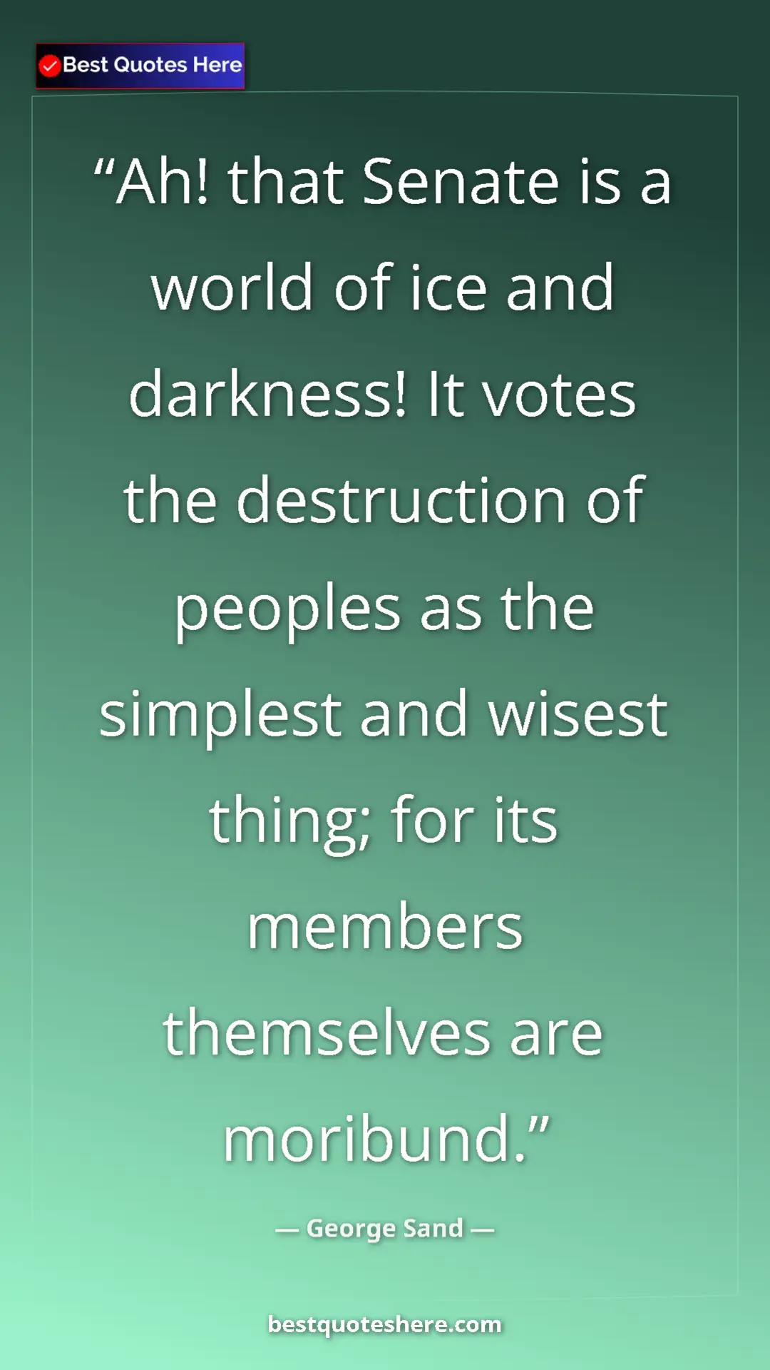 George Sand Quote Card: "Ah! that Senate is a world of ice and darkness! It votes..." Pinterest quote poster by George Sand: "Ah! that Senate is a world of ice and darkness! It votes..."