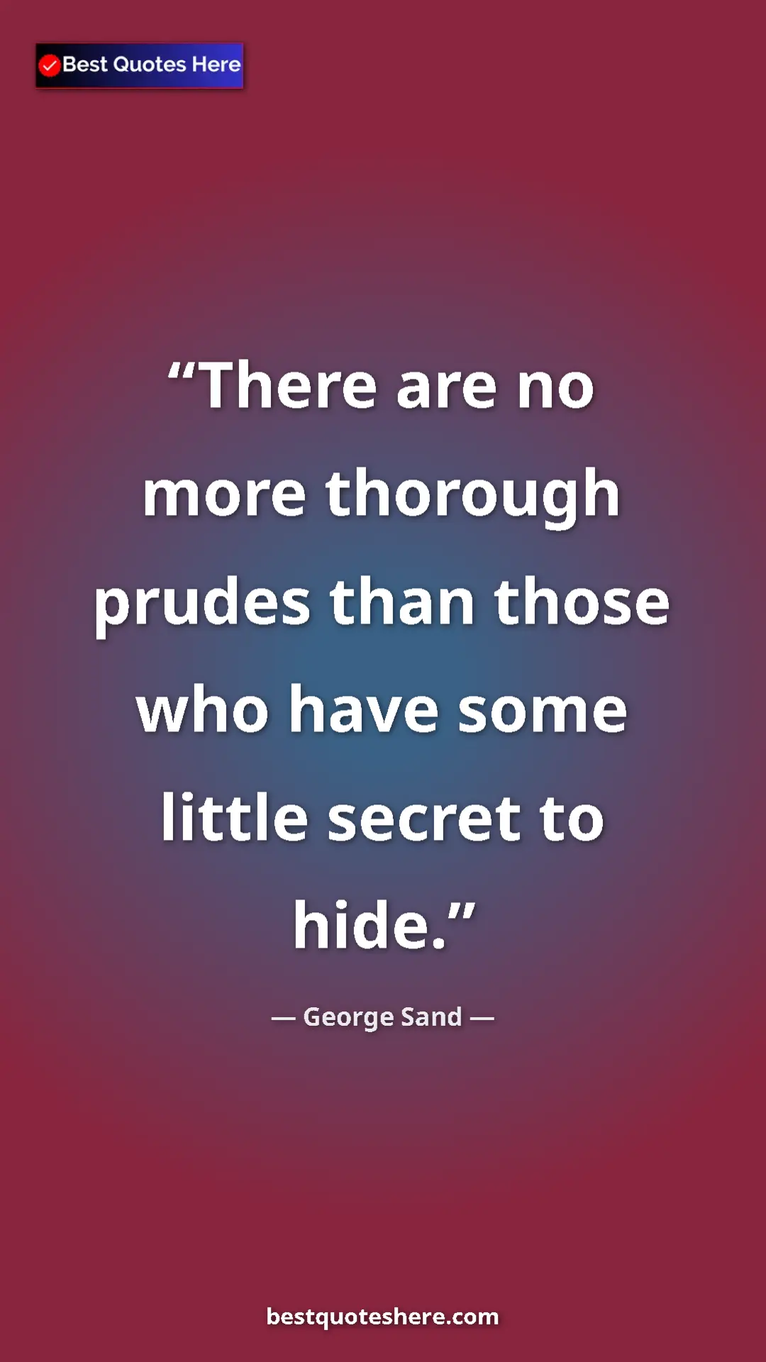 George Sand Quote Card: "There are no more thorough prudes than those who have some..." Pinterest quote poster by George Sand: "There are no more thorough prudes than those who have some..."