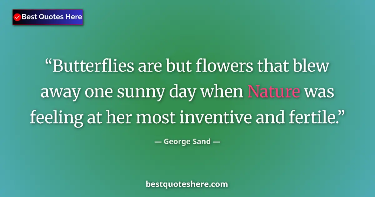 Quote by George Sand: Butterflies are but flowers that blew away one sunny day when Nature was feeling at her most inventi...