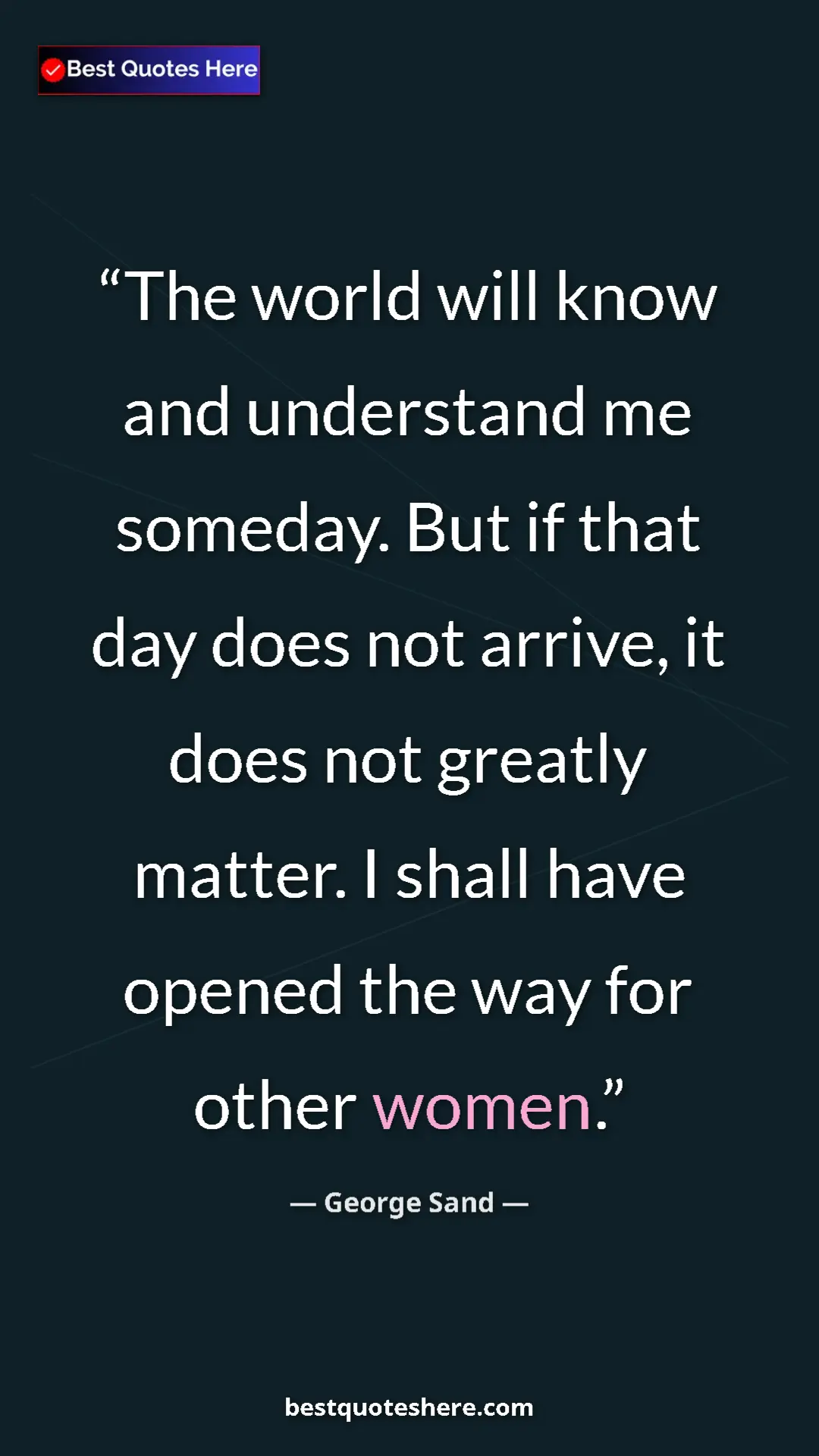 Pinterest quote poster by George Sand: "The world will know and understand me someday. But if that..."