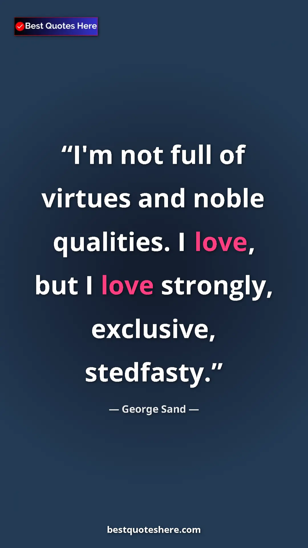 George Sand Quote Card: "I'm not full of virtues and noble qualities. I love, but I..." Pinterest quote poster by George Sand: "I'm not full of virtues and noble qualities. I love, but I..."