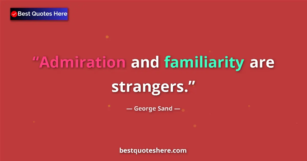 Quote by George Sand: Admiration and familiarity are strangers.