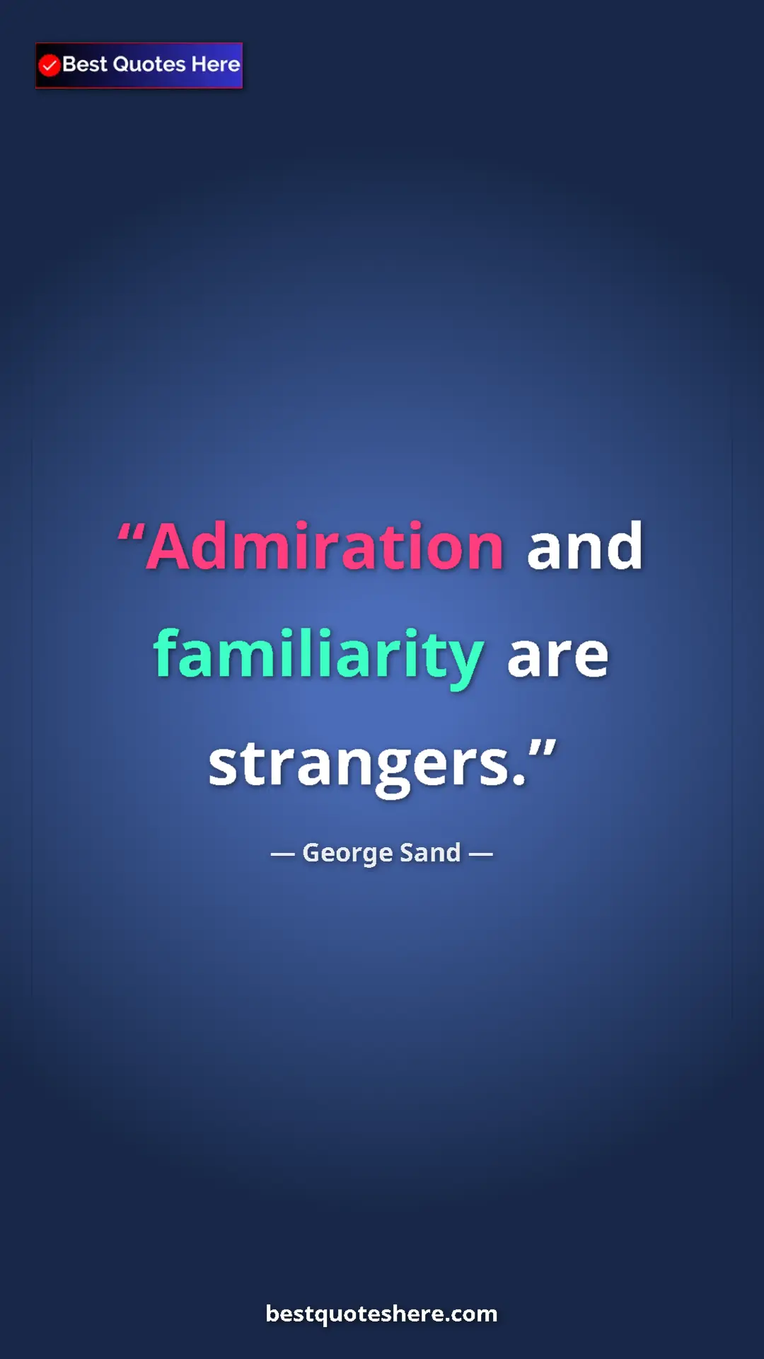 George Sand Quote Card: "Admiration and familiarity are strangers." Pinterest quote poster by George Sand: "Admiration and familiarity are strangers."