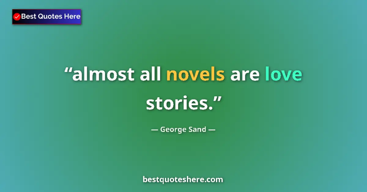 Quote by George Sand: almost all novels are love stories.