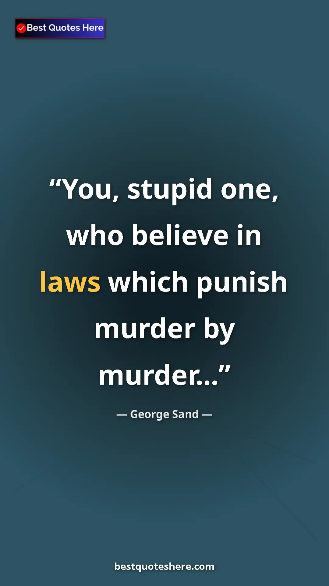 George Sand Quote Card: "You, stupid one, who believe in laws which punish murder by..." Pinterest quote poster by George Sand: "You, stupid one, who believe in laws which punish murder by..."