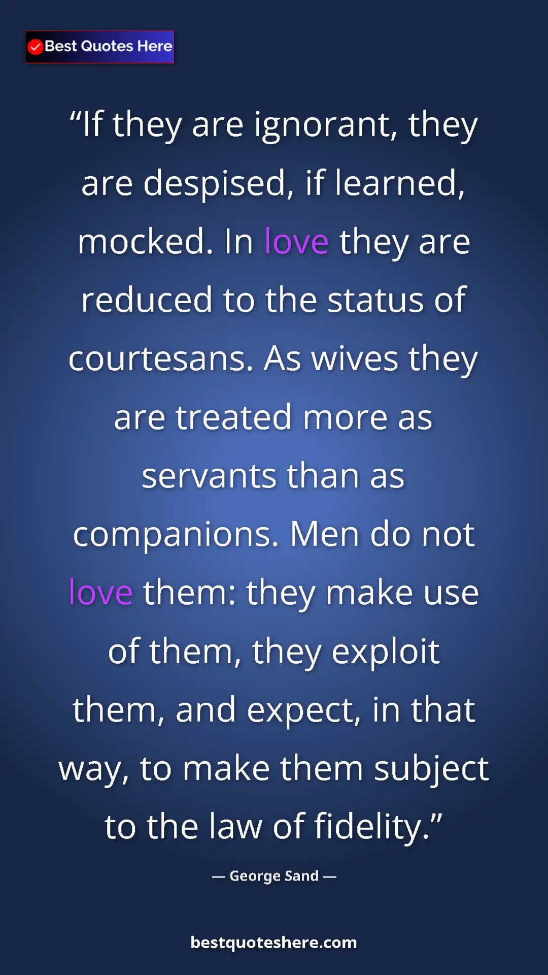 George Sand Quote Card: "If they are ignorant, they are despised, if learned, mocked." Pinterest quote poster by George Sand: "If they are ignorant, they are despised, if learned, mocked."