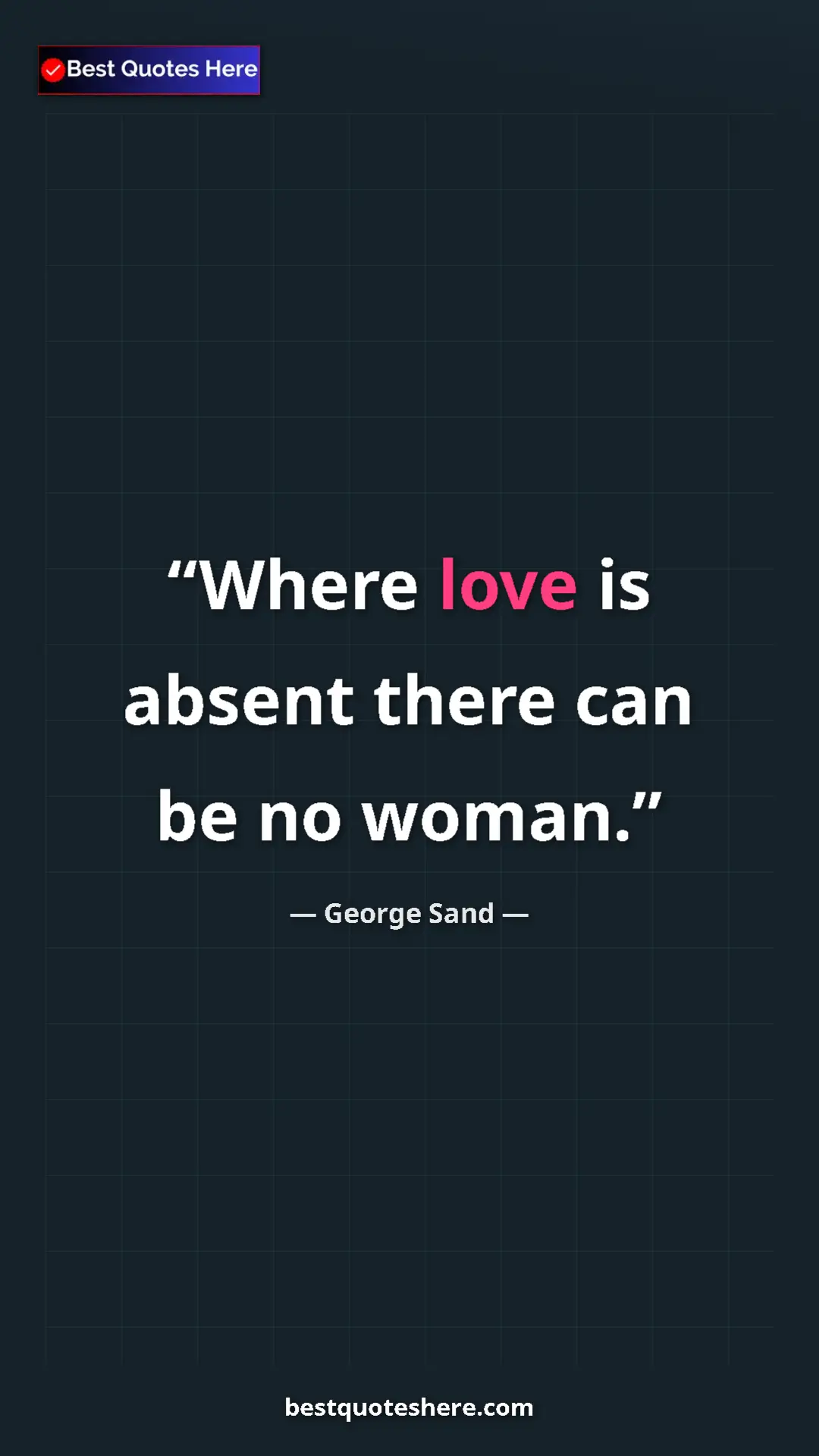 Pinterest quote poster by George Sand: "Where love is absent there can be no woman."