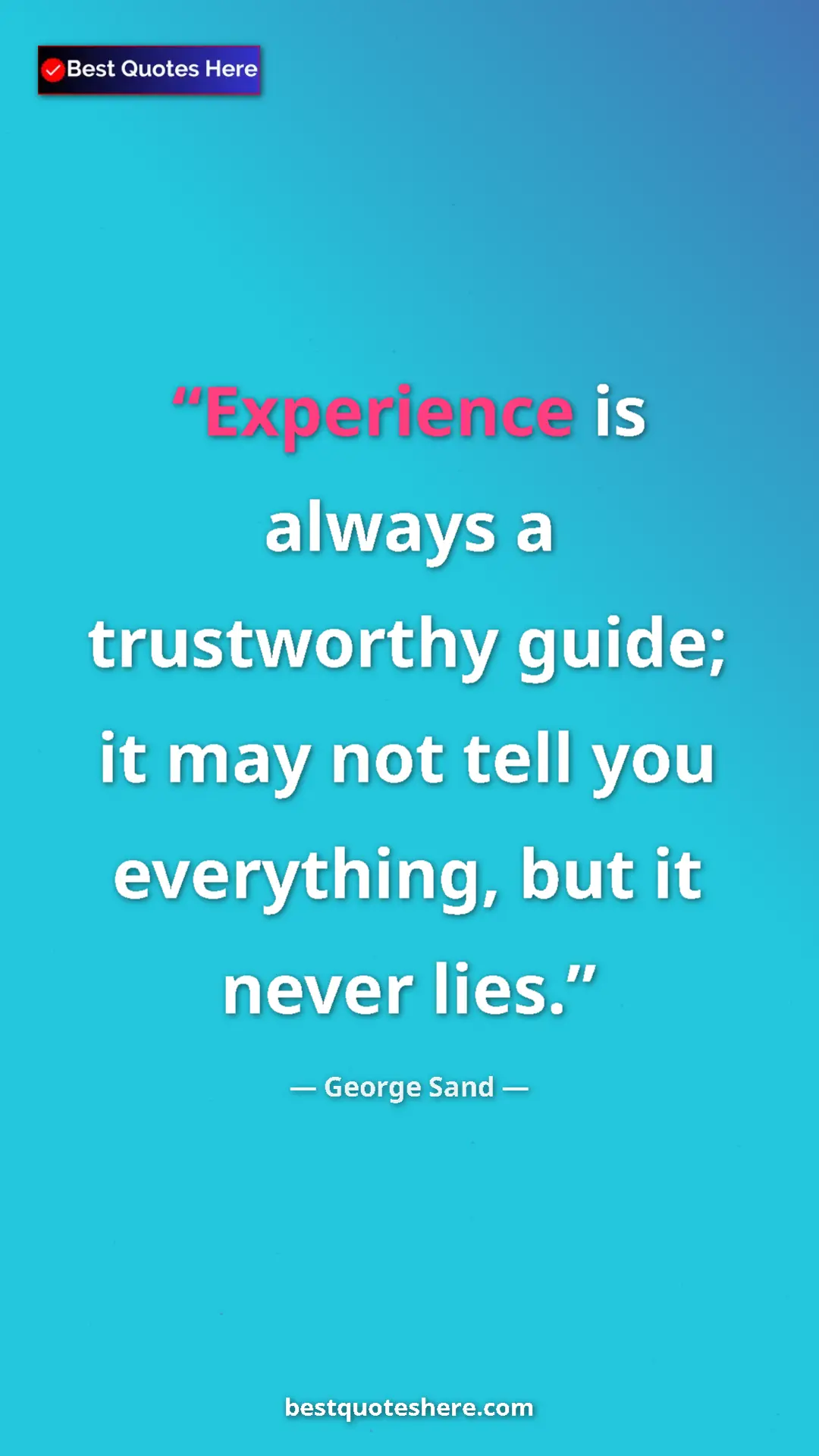 George Sand Quote Card: "Experience is always a trustworthy guide; it may not tell..." Pinterest quote poster by George Sand: "Experience is always a trustworthy guide; it may not tell..."